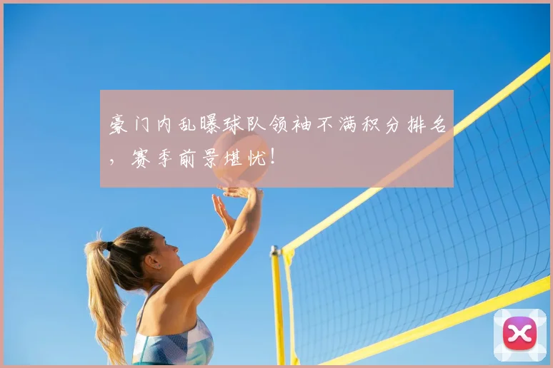 豪门内乱曝球队领袖不满积分排名，赛季前景堪忧！