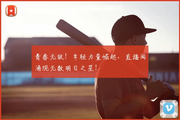 青春无敌!年轻力量崛起,直播间涌现无数明日之星!